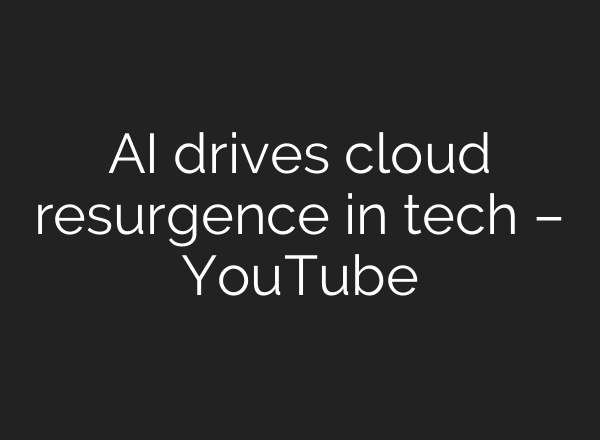 <b>AI</b> drives cloud resurgence in tech – YouTube