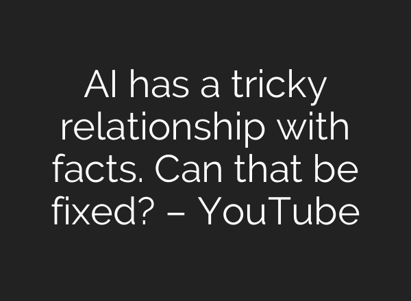 <b>AI</b> has a tricky relationship with facts. Can that be fixed? – YouTube