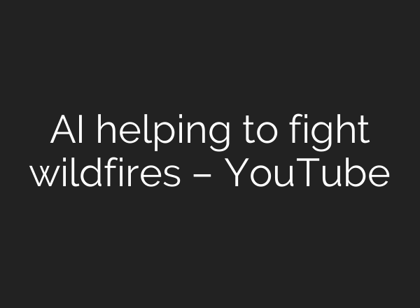 <b>AI</b> helping to fight wildfires – YouTube