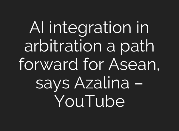 <b>AI</b> integration in arbitration a path forward for Asean, says Azalina – YouTube