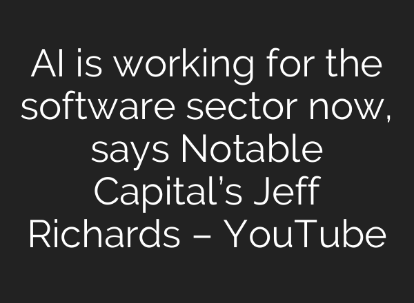 <b>AI</b> is working for the software sector now, says Notable Capital’s Jeff Richards – YouTube