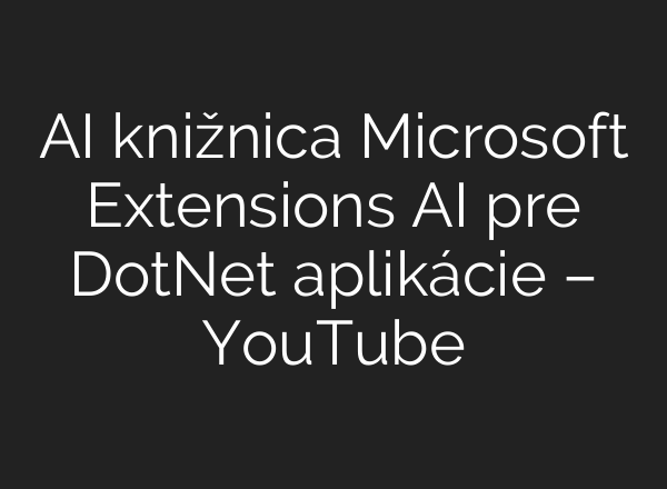 <b>AI</b> knižnica Microsoft Extensions <b>AI</b> pre DotNet aplikácie – YouTube