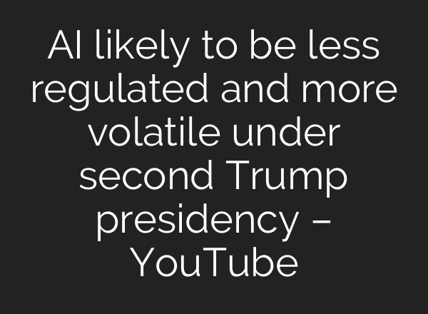 <b>AI</b> likely to be less regulated and more volatile under second Trump presidency – YouTube