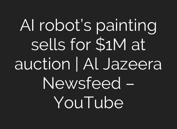 <b>AI</b> robot’s painting sells for $1M at auction | Al Jazeera Newsfeed – YouTube