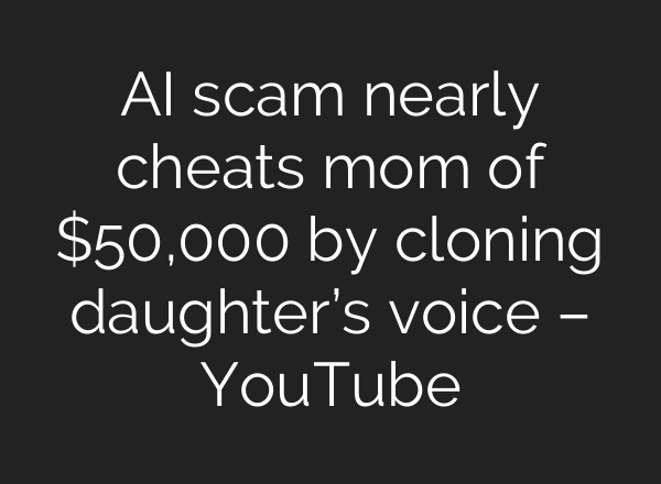 <b>AI</b> scam nearly cheats mom of $50,000 by cloning daughter’s voice – YouTube