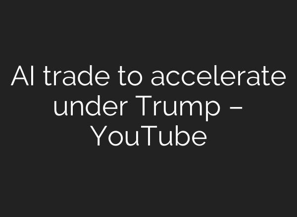 <b>AI</b> trade to accelerate under Trump – YouTube