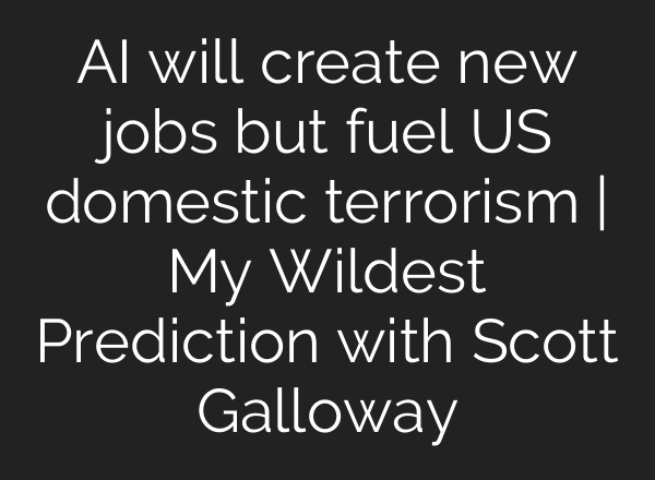 <b>AI</b> will create new jobs but fuel US domestic terrorism | My Wildest Prediction with Scott Galloway