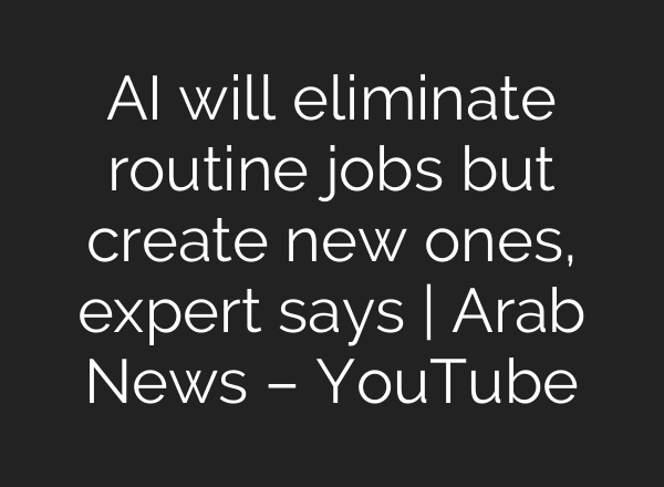 <b>AI</b> will eliminate routine jobs but create new ones, expert says | Arab News – YouTube