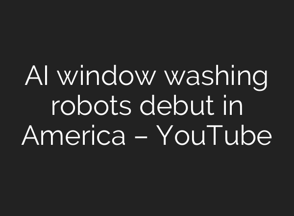 <b>AI</b> window washing robots debut in America – YouTube