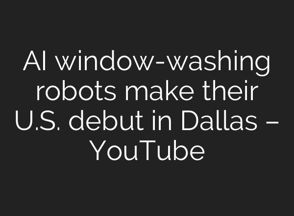 <b>AI</b> window-washing robots make their U.S. debut in Dallas – YouTube