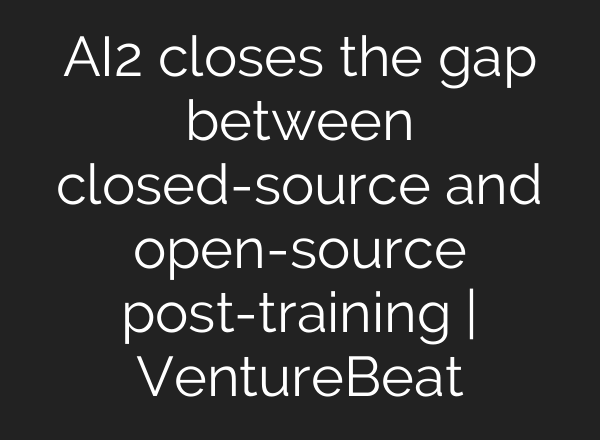 AI2 closes the gap between closed-source and open-source post-training | VentureBeat