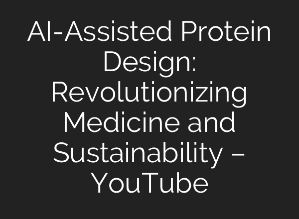 <b>AI</b>-Assisted Protein Design: Revolutionizing Medicine and Sustainability – YouTube