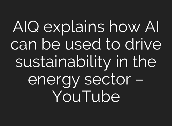 AIQ explains how <b>AI</b> can be used to drive sustainability in the energy sector – YouTube