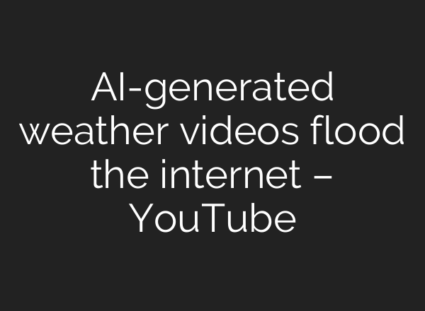 <b>AI</b>-generated weather videos flood the internet – YouTube