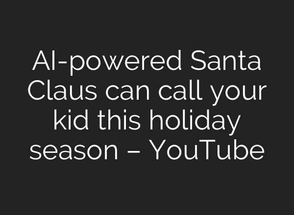 <b>AI</b>-powered Santa Claus can call your kid this holiday season – YouTube