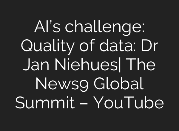 <b>AI’s</b> challenge: Quality of data: Dr Jan Niehues| The News9 Global Summit – YouTube