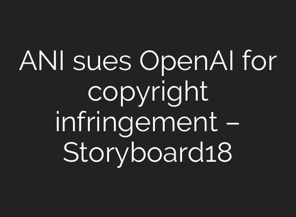 ANI sues <b>OpenAI</b> for copyright infringement – Storyboard18