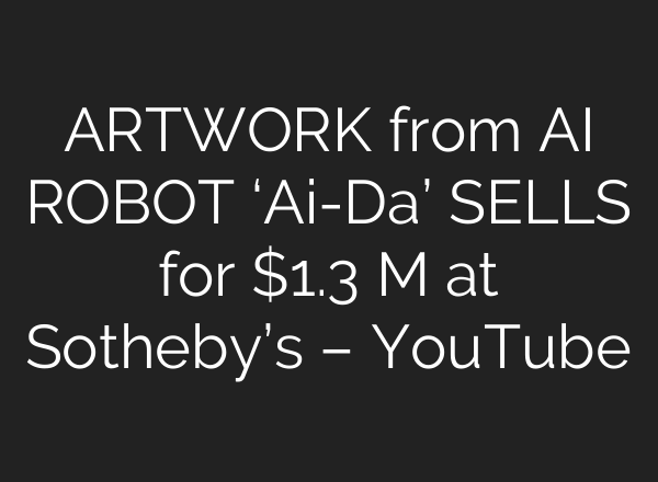 ARTWORK from <b>AI</b> ROBOT ‘<b>Ai</b>-Da’ SELLS for $1.3 M at Sotheby’s – YouTube