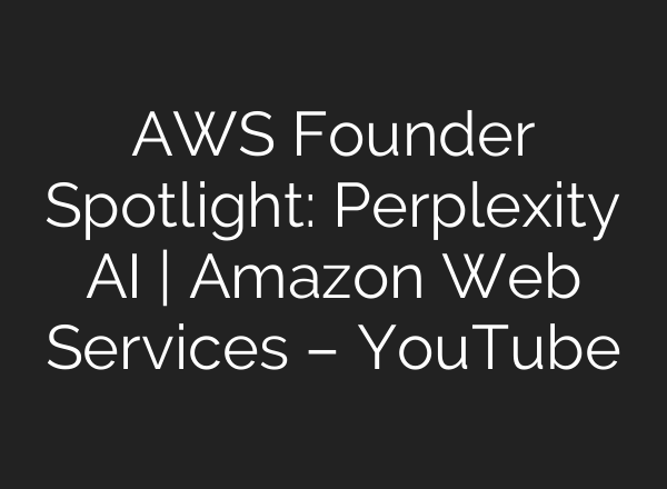 AWS Founder Spotlight: Perplexity <b>AI</b> | Amazon Web Services – YouTube