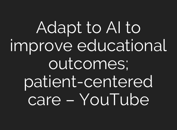 Adapt to <b>AI</b> to improve educational outcomes; patient-centered care – YouTube