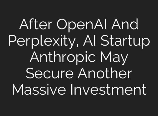 After <b>OpenAI</b> And Perplexity, AI Startup Anthropic May Secure Another Massive Investment