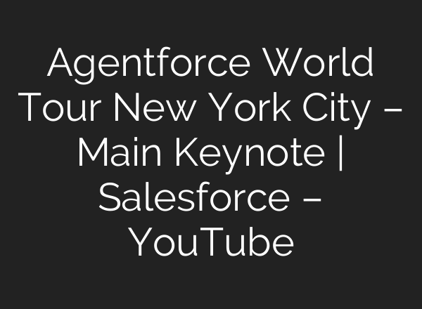 Agentforce World Tour New York City – Main Keynote | Salesforce – YouTube