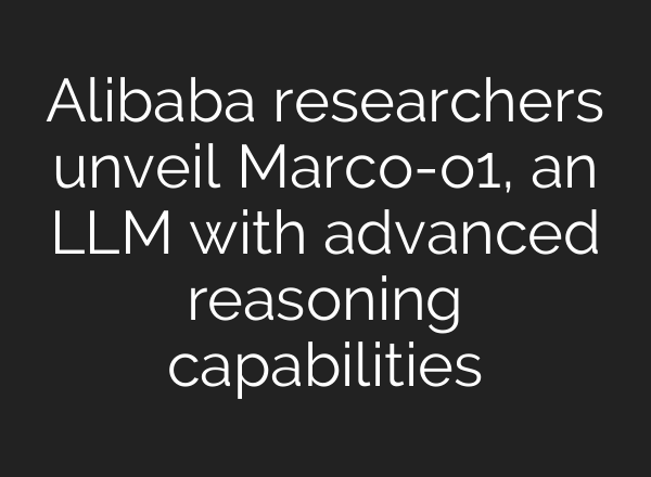 Alibaba researchers unveil Marco-o1, an LLM with advanced reasoning capabilities