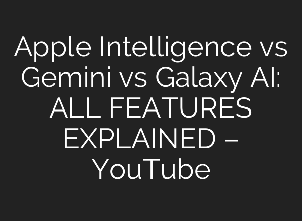 Apple Intelligence vs Gemini vs Galaxy <b>AI</b>: ALL FEATURES EXPLAINED – YouTube