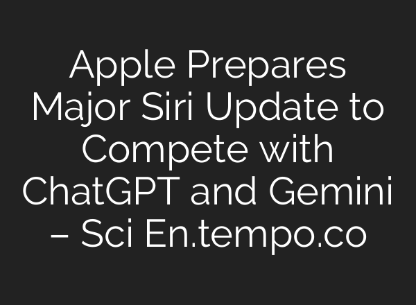Apple Prepares Major Siri Update to Compete with <b>ChatGPT</b> and Gemini – Sci En.tempo.co