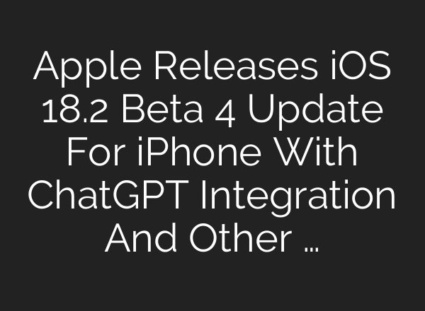 Apple Releases iOS 18.2 Beta 4 Update For iPhone With <b>ChatGPT</b> Integration And Other …