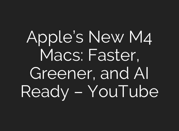 Apple’s New M4 Macs: Faster, Greener, and <b>AI</b> Ready – YouTube