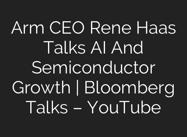 Arm CEO Rene Haas Talks <b>AI</b> And Semiconductor Growth | Bloomberg Talks – YouTube