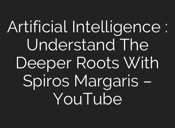 Artificial Intelligence : Understand The Deeper Roots With Spiros Margaris – YouTube