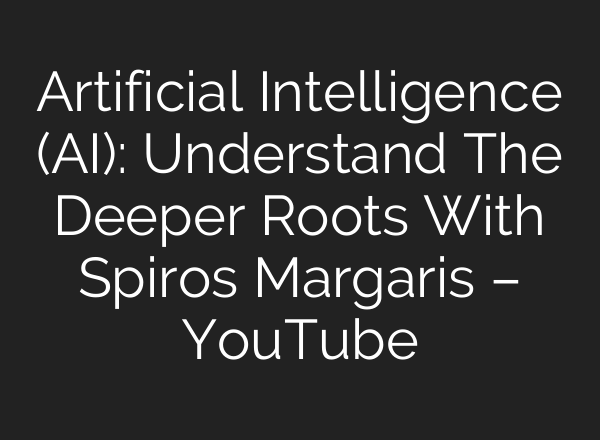Artificial Intelligence (<b>AI</b>): Understand The Deeper Roots With Spiros Margaris – YouTube