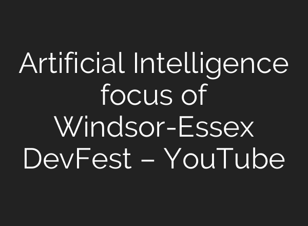 Artificial Intelligence focus of Windsor-Essex DevFest – YouTube
