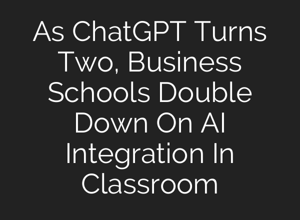 As <b>ChatGPT</b> Turns Two, Business Schools Double Down On AI Integration In Classroom