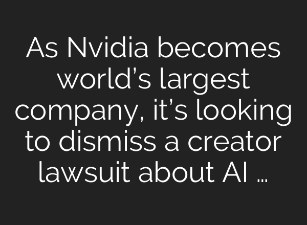 As Nvidia becomes world’s largest company, it’s looking to dismiss a creator lawsuit about AI …