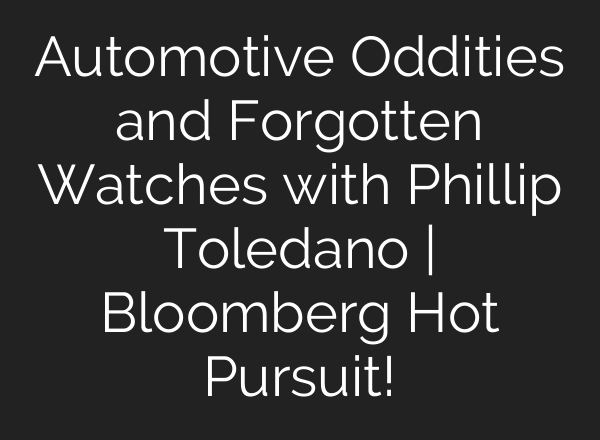Automotive Oddities and Forgotten Watches with Phillip Toledano | Bloomberg Hot Pursuit!