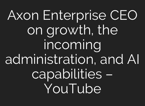 Axon Enterprise CEO on growth, the incoming administration, and <b>AI</b> capabilities – YouTube