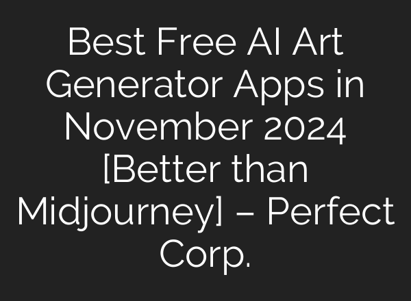 Best Free AI Art Generator Apps in November 2024 [Better than <b>Midjourney</b>] – Perfect Corp.
