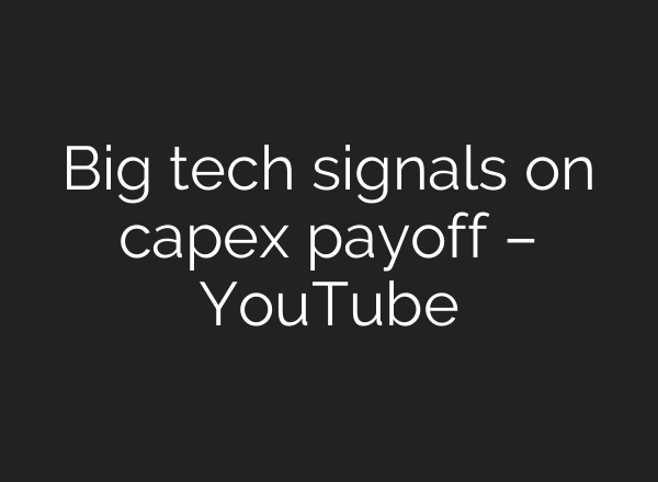 Big tech signals on capex payoff – YouTube