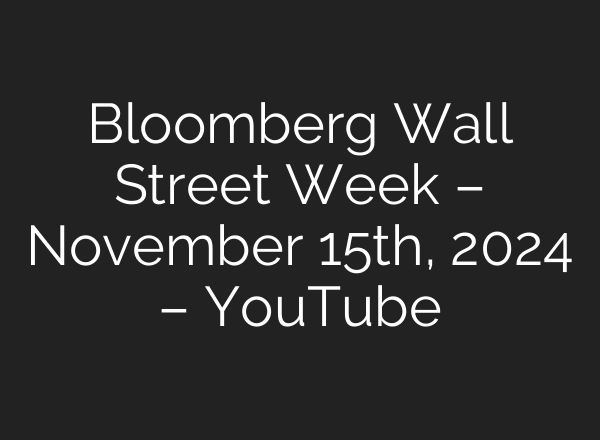 Bloomberg Wall Street Week – November 15th, 2024 – YouTube