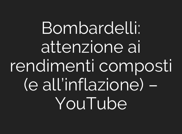 Bombardelli: attenzione <b>ai</b> rendimenti composti (e all’inflazione) – YouTube