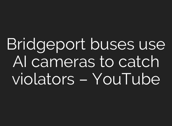 Bridgeport buses use <b>AI</b> cameras to catch violators – YouTube
