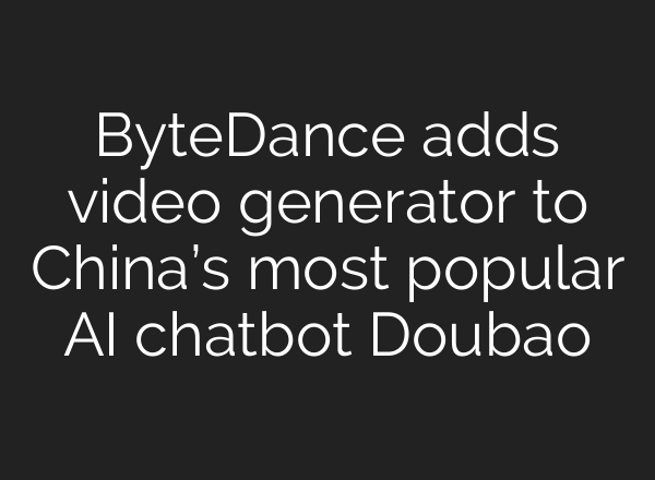 ByteDance adds video generator to China’s most popular AI chatbot Doubao