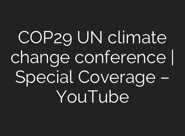 COP29 UN climate change conference | Special Coverage – YouTube