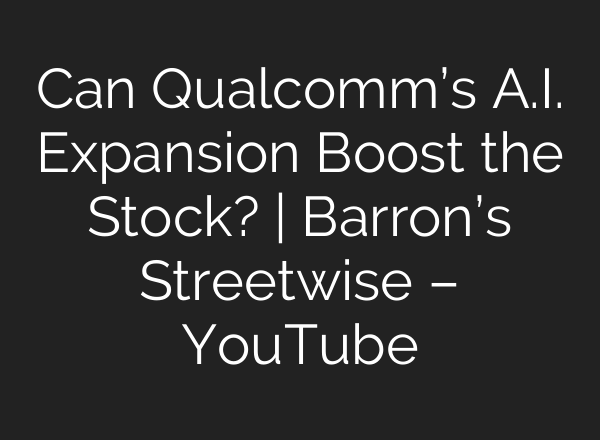 Can Qualcomm’s <b>A.I.</b> Expansion Boost the Stock? | Barron’s Streetwise – YouTube