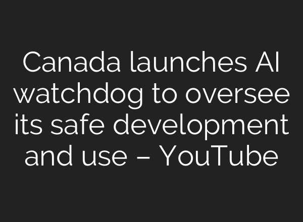 Canada launches <b>AI</b> watchdog to oversee its safe development and use – YouTube