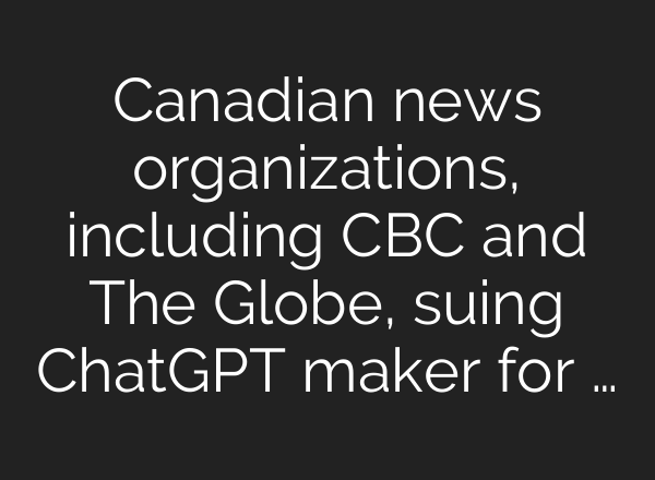 Canadian news organizations, including CBC and The Globe, suing <b>ChatGPT</b> maker for …