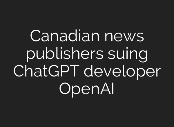 Canadian news publishers suing ChatGPT developer <b>OpenAI</b>